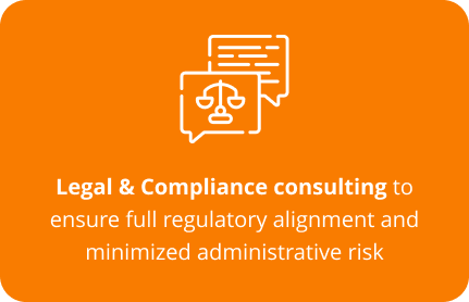 Legal & Compliance consulting to ensure full regulatory alignment and minimized administrative risk